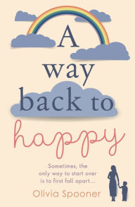 Title: A Way Back to Happy: An absolutely uplifing and emotional read, Author: Olivia Spooner