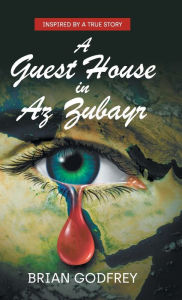 Title: A Guest House in Az Zubayr: Inspired by a true story, Author: Brian Godfrey