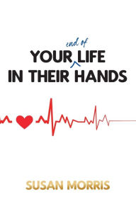 Title: Your End of Life in Their Hands, Author: Susan Morris