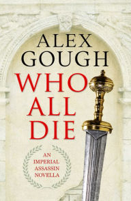 Title: Who All Die: An Imperial Assassins Novella, Author: Alex Gough