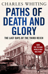 Title: Paths of Death and Glory: The Last Days of the Third Reich, Author: Charles Whiting