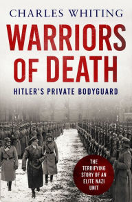 Title: Warriors of Death: The Final Battles of Hitler's Private Bodyguard, 1944-45, Author: Charles Whiting