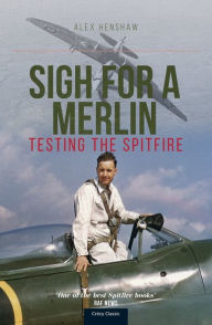 Title: Sigh For A Merlin: Testing The Spitfire, Author: Alex Henshaw