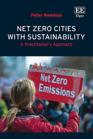 Title: Net Zero Cities with Sustainability: A Practitioner's Approach, Author: Peter Newman