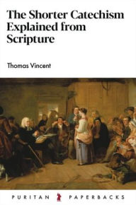 Title: The Shorter Catechism Explained, Author: Thomas Vincent