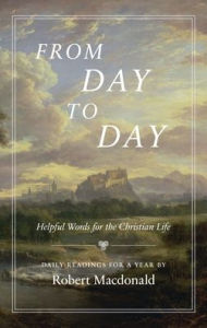 Title: From Day to Day: Helpful Words for the Christian Life: Daily Readings for a Year, Author: Robert MacDonald