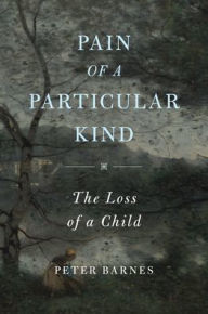 Title: Pain of a Particular Kind: The Loss of a Child, Author: Peter Barnes