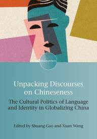 Title: Unpacking Discourses on Chineseness: The Cultural Politics of Language and Identity in Globalizing China, Author: Shuang Gao