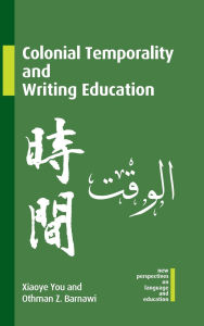 Title: Colonial Temporality and Writing Education, Author: Xiaoye You