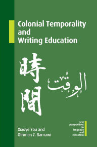Title: Colonial Temporality and Writing Education, Author: Xiaoye You