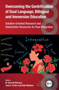 Title: Overcoming the Gentrification of Dual Language, Bilingual and Immersion Education: Solution-Oriented Research and Stakeholder Resources for Real Integration, Author: M. Garrett Delavan