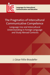 Title: The Pragmatics of Intercultural Communicative Competence: Language Use and Intercultural Understanding in Foreign Language and Study Abroad Contexts, Author: J. César Félix-Brasdefer