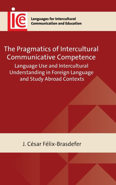 The Pragmatics of Intercultural Communicative Competence: Language Use and Intercultural Understanding in Foreign Language and Study Abroad Contexts