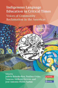 Title: Indigenous Language Education in Critical Times: Voices of Community Reclamation in the Americas, Author: Julieta Briseño-Roa