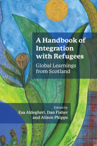 Title: A Handbook of Integration with Refugees: Global Learnings from Scotland, Author: Esa Aldegheri