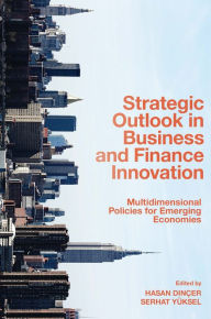 Title: Strategic Outlook in Business and Finance Innovation: Multidimensional Policies for Emerging Economies, Author: Hasan Dinçer