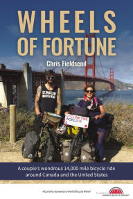 Title: Wheels of Fortune: A couple's wondrous 14,000 mile bicycle ride around Canada and the United States, Author: Chris Fieldsend