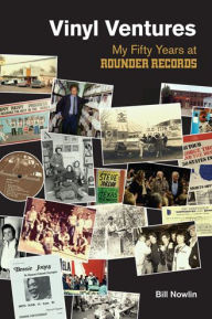 Title: Vinyl Ventures: My Fifty Years at Rounder Records, Author: Bill Nowlin