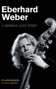 Title: Eberhard Weber: A German Jazz Story, Author: Eberhard Weber