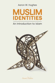 Title: Muslim Identities: An Introduction to Islam, Author: Aaron W. Hughes