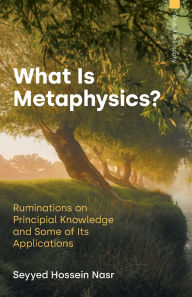Title: What Is Metaphysics?: Ruminations on Principial Knowledge and Some of Its Applications, Author: Seyyed Hossein Nasr