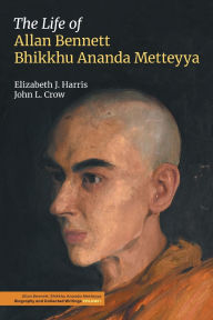 Title: The Life of Allan Bennett, Bhikkhu Ananda Metteyya (Volume 1), Author: John L. Crow