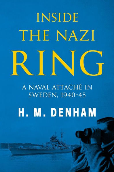 Inside the Nazi Ring: A Naval AttachÃ¯Â¿Â½ in Sweden, 1940-1945