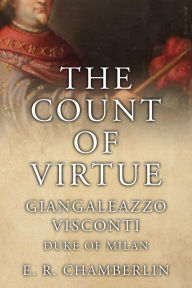 Title: The Count Of Virtue: Giangaleazzo Visconti, Duke of Milan, Author: E R Chamberlin