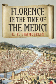 Title: Florence in the Time of the Medici, Author: E R Chamberlin