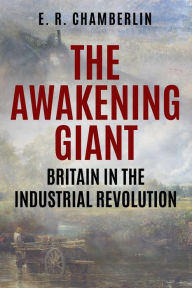 Title: The Awakening Giant: Britain in the Industrial Revolution, Author: E.R. Chamberlin