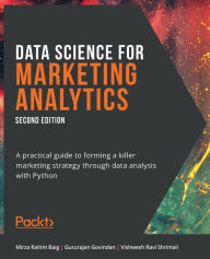 Title: Data Science for Marketing Analytics - Second Edition: A practical guide to forming a killer marketing strategy through data analysis with Python, Author: Mirza Rahim Baig