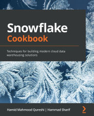 Title: Snowflake Cookbook: Techniques for building modern cloud data warehousing solutions, Author: Hamid Mahmood Qureshi