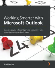 Title: Working Smarter with Microsoft Outlook: Supercharge your office and personal productivity with expert Outlook tips and techniques, Author: Staci Warne
