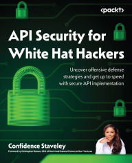 Title: API Security for White Hat Hackers: Uncover offensive defense strategies and get up to speed with secure API implementation, Author: Confidence Staveley