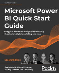Title: Microsoft Power BI Quick Start Guide - Second Edition: Bring your data to life through data modeling, visualization, digital storytelling, and more, Author: Devin Knight
