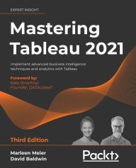 Title: Mastering Tableau 2021- Third Edition: Implement advanced business intelligence techniques and analytics with Tableau, Author: Marleen Meier
