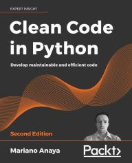 Title: Clean Code in Python: Develop maintainable and efficient code, Author: Mariano Anaya