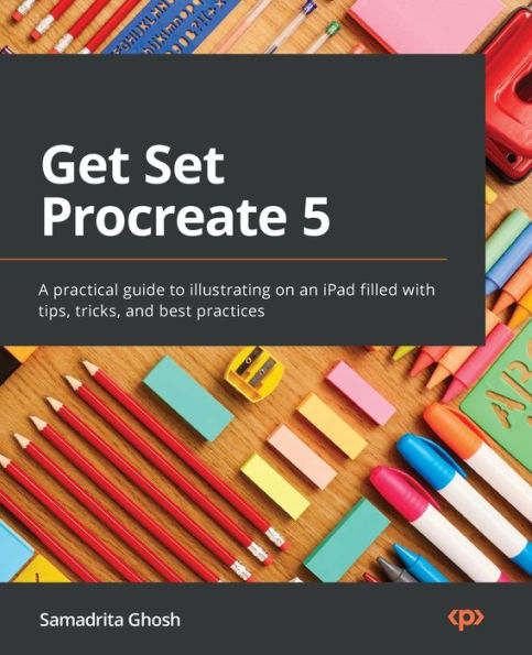 Get Set Procreate 5: A practical guide to illustrating on an iPad filled with tips, tricks, and best practices