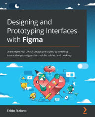 Title: Designing and Prototyping Interfaces with Figma: Learn essential UX/UI design principles by creating interactive prototypes for mobile, tablet, and desktop, Author: Fabio Staiano