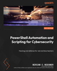Title: PowerShell Automation and Scripting for Cybersecurity: Hacking and defense for red and blue teamers, Author: Miriam C Wiesner