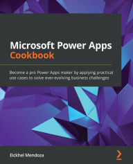 Title: Microsoft Power Apps Cookbook: Become a pro Power Apps maker by applying practical use cases to solve ever-evolving business challenges, Author: Eickhel Mendoza