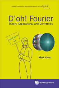 Title: D'OH! FOURIER: THEORY, APPLICATIONS, AND DERIVATIVES: Theory, Applications, and Derivatives, Author: Mark S Nixon