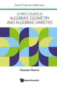 Title: A First Course In Algebraic Geometry And Algebraic Varieties, Author: Flaminio Flamini