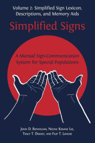 Title: Simplified Signs: A Manual Sign-Communication System for Special Populations: Volume 2: Simplified Sign Lexicon, Descriptions, and Memory Aids, Author: John D. Bonvillian