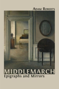 Title: Middlemarch: Epigraphs and Mirrors, Author: Adam Roberts