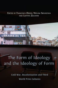 Title: The Form of Ideology and the Ideology of Form: Cold War, Decolonization and Third World Print Cultures, Author: Francesca Orsini