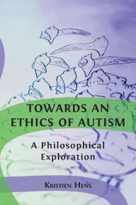 Title: Towards an Ethics of Autism: A Philosophical Exploration, Author: Kristien Hens