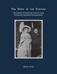 Title: The Voice of the Century: The Culture of Italian Bel Canto in Luisa Tetrazzini's Recorded Interpretations, Author: Massimo Zicari