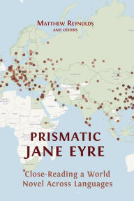 Title: Prismatic Jane Eyre: Close-Reading a World Novel Across Languages, Author: Matthew Reynolds