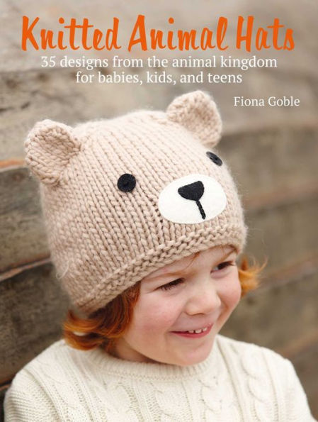 Knitted Animal Hats: 35 designs from the animal kingdom for babies, kids, and teens